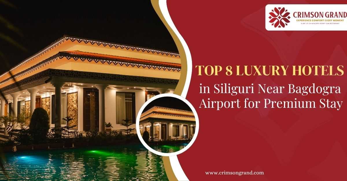 Top 8 Luxury Hotels in Siliguri Near Bagdogra Airport for Premium Stay